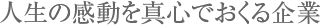 人生の感動を真心でおくる企業